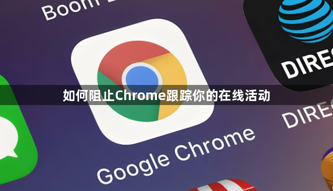 如何阻止Chrome跟踪你的在线活动1