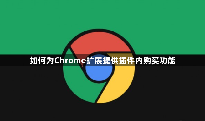 如何为Chrome扩展提供插件内购买功能1